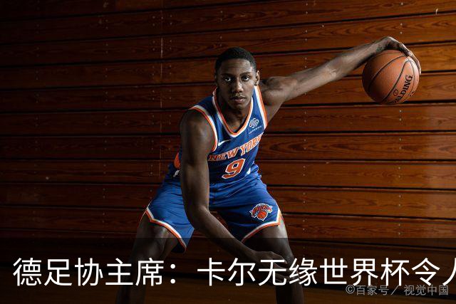德足协主席：卡尔无缘世界杯令人感伤，送别时有人流下了眼泪